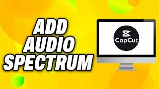 How To Add Audio Spectrum In Capcut PC (2024) - Quick Fix