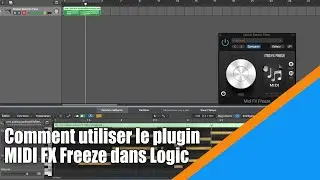 Tutoriel Logic Pro X (en Français): comment utiliser le plugin Midi FX Freeze.