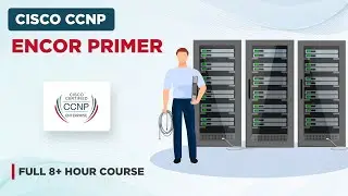 Cisco CCNP ENCOR Primer - Full 8+ Hour Course