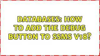 Databases: How to add the Debug button to SSMS v18? (2 Solutions!!)