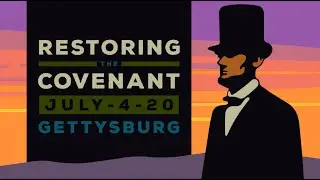 Restoring the Covenant: Reserve Your Spot in History Now. Gettysburg, July 4th 2020