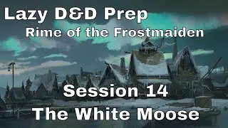 Lazy D&D Prep: Rime of the Frostmaiden Session 14 - The White Moose