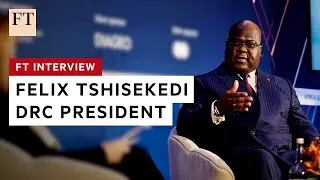 DRC president talks war, peace, minerals and investment | FT