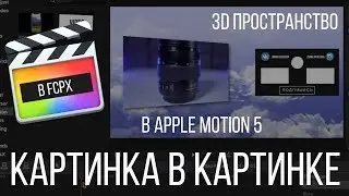 Монтаж видео в FCPX. Анимация в 3D пространстве с эффектом картинка в картинке (Picture in Picture).