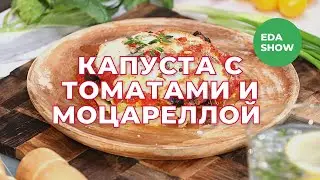 Еда Шоу | Капуста, запечённая с томатами и моцареллой