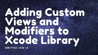 Adding Custom SwiftUi Views and Modifiers to Xcode Library