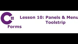 C# Forms Lesson 10:  All Panels, & Menu Strips