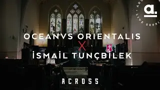 İsmail Tunçbilek x Oceanvs Orientalis | Across  @Akustikhane  