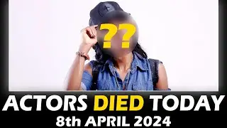 Actors Who Died Today 8th April 2024 - Passed Away Today