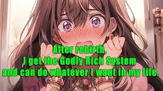 After rebirth, I get the Godly Rich System and can do whatever I want in my life. - part 2