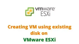 Creating VM using existing disk on VMware ESXi