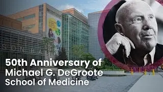 50th Anniversary of Michael G. DeGroote School of Medicine