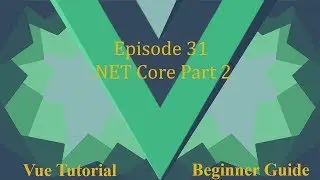 Vue Beginner Guide Ep 31 - .NET Core Part 2