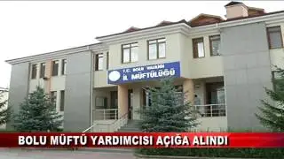 BOLU MÜFTÜ YARDIMCISI AÇIĞA ALINDI (24.08.2016-BOLU)