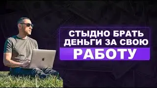 СТЫДНО БРАТЬ ДЕНЬГИ ЗА СВОЮ РАБОТУ