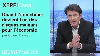 Quand l'immobilier devient l'un des risques majeurs pour l'économie [Olivier Passet]