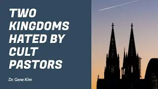 TWO KINGDOMS Hated by Cult Pastors - Dr. Gene Kim