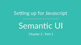 Semantic UI - Setting up for JavaScript - Chapter 2 Part 1