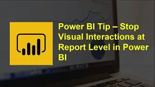 Power BI Tip - Stop Visual Interactions at Report Level in Power BI