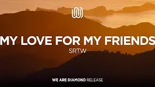 SRTW - My Love for My Friends