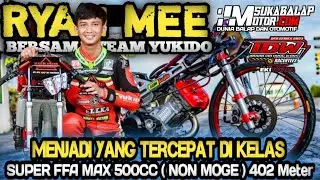 RYAN MEE BERSAMA YUKIDO ‼ tercepat di kelas SUPER FFA MAX 500CC (NON MOGE ) 402 meter.