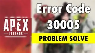 Fix Apex Legend Error Code 30005 Problem Solve