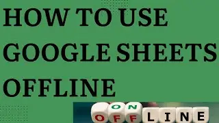 How To Use Google Sheets Offline