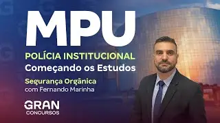 Concurso MPU Polícia Institucional: Começando os Estudos em Segurança Orgânica