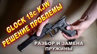 Решение проблема с Glock 18 KJW тюнинг, разбор, замена пружины, частичный разбор и сбор