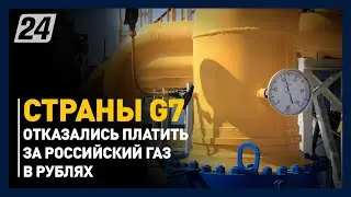 Страны G7 отказались платить за российский газ в рублях