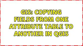 GIS: Copying fields from one attribute table to another in QGIS