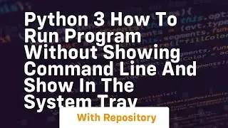 Python 3 How to run program without showing command line and show in the system tray