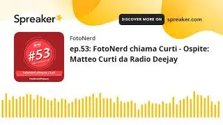 ep.53: FotoNerd chiama Curti - Ospite: Matteo Curti da Radio Deejay