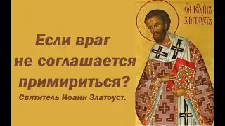 Что делать, если враг не соглашается примириться? Святитель Иоанн Златоуст.