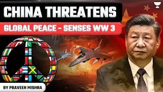 China Threatens Global Peace | Senses World War 3 | Explained By Praveen Mishra