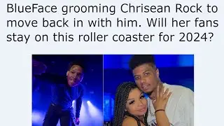 BlueFace grooming Chrisean Rock to move back in with him. Will her fans stay on this roller coaster