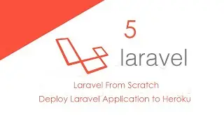 05 Laravel from Scratch: Deploy Laravel Application to Heroku