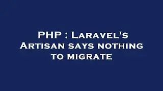 PHP : Laravels Artisan says nothing to migrate