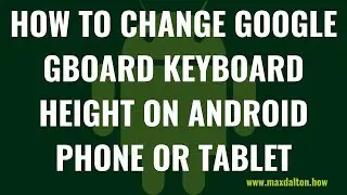 How to Change Google Gboard Keyboard Height on Android Phone or Tablet