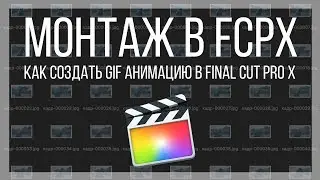 Монтаж видео в FCPX. Как создать GIF анимацию в Final Cut Pro X?