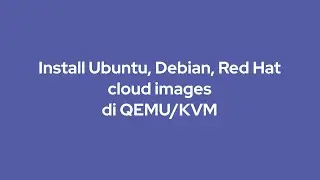 Install Ubuntu, Debian, dan Red Hat cloud image di QEMU/KVM