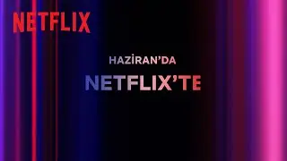 Bu ay Netflix Türkiye'de neler var? | Haziran 2023