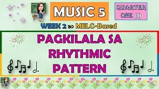 MUSIC 5 || QUARTER 1 WEEK 2 | PAGKILALA SA RHYTHMIC PATTERN | MELC-BASED