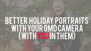 Better Holiday Portraits with your Olympus camera (with you in them)