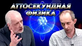 Аттосекундная физика: как и зачем расщепляют мгновение. Вопрос науки. Семихатов – Попруженко