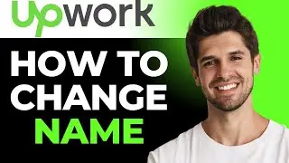 How To Change Name On Upwork - Full Guide