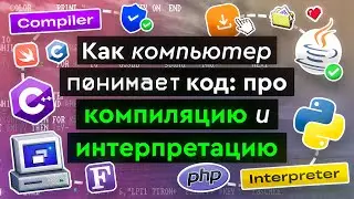 Как компьютер понимает код: про компиляцию и интерпретацию