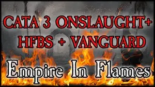 CATA 3 / Onslaught+ / Deed: Vanguard + HBFS  - Empire In Flames