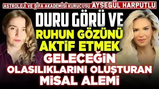 Duru Görü ve Ruhun Gözünü Aktif Etmek! Geleceğin Olasılıklarını Oluşturan MİSAL ALEMİ!