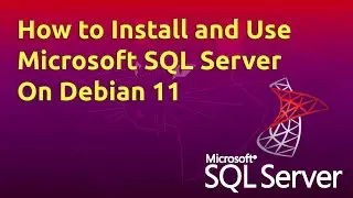 How to Install and Use Microsoft SQL Server on Debian 11